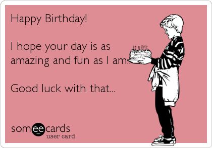 happy birthday sarcasm meme