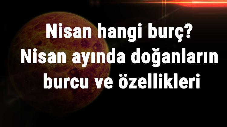 nisan ayında doğanlar hangi burç oluyor