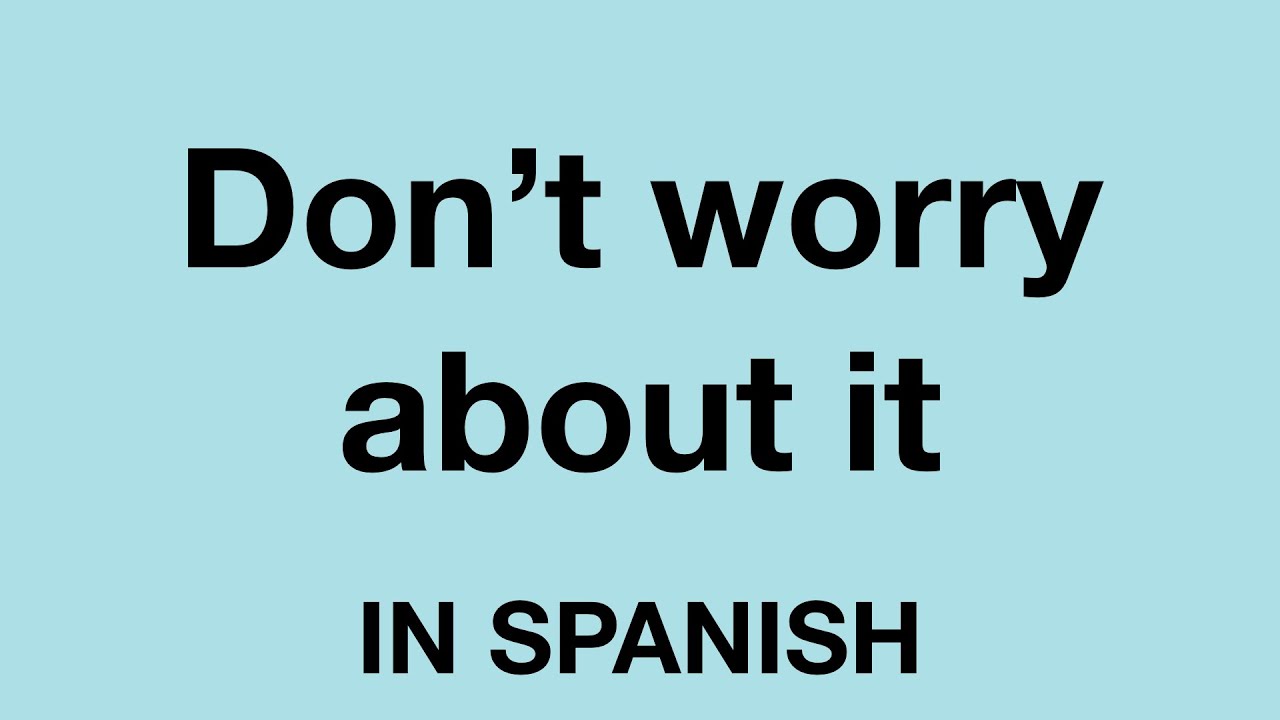 dont worry in spanish