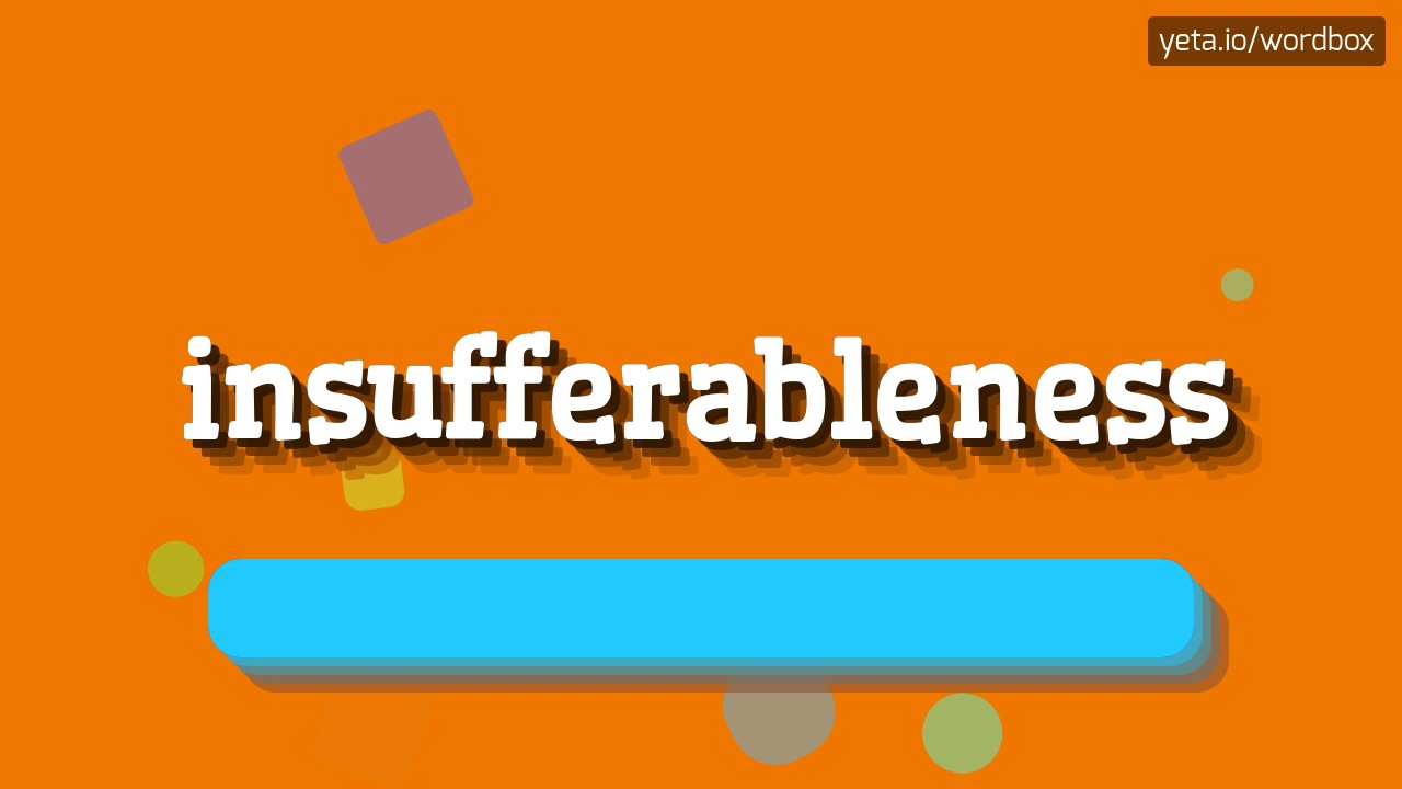 insufferableness