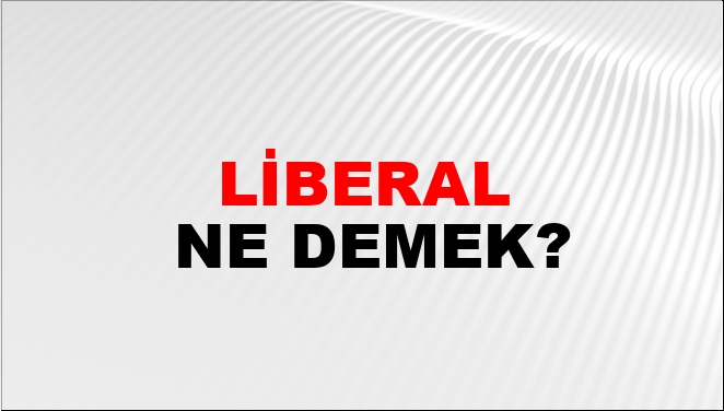 liberal sözlük anlamı