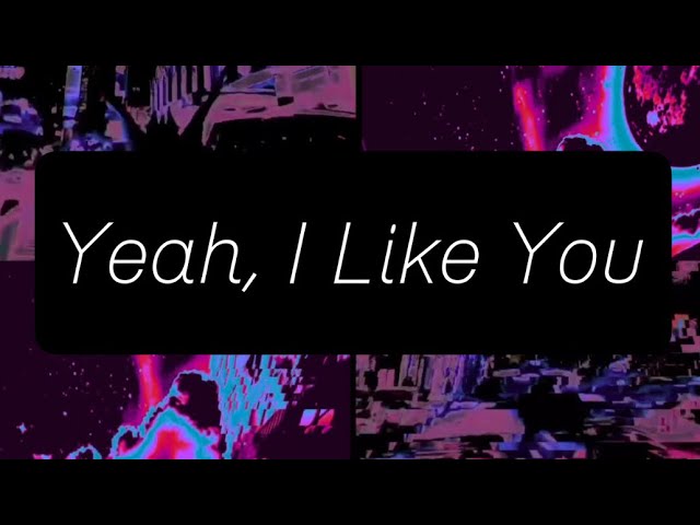 and i like you yeah i like you