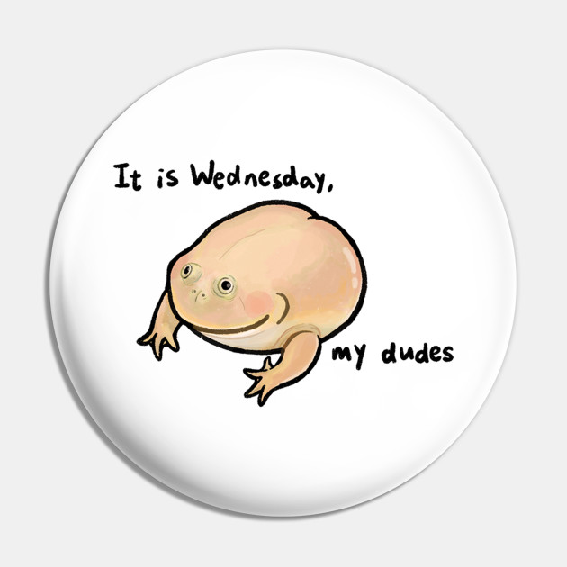 its wednesday my dudes frog