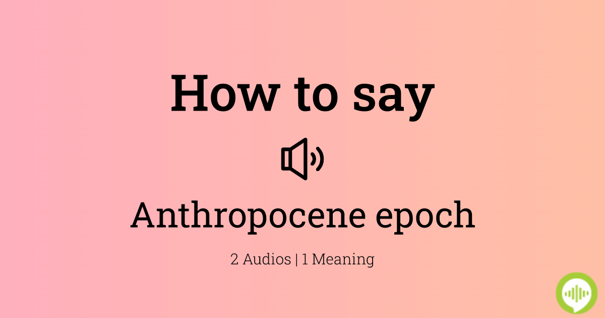 anthropocene pronunciation