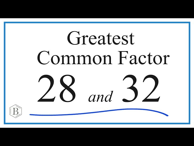 greatest common factor of 32 and 28