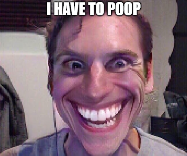 i have to poop meme