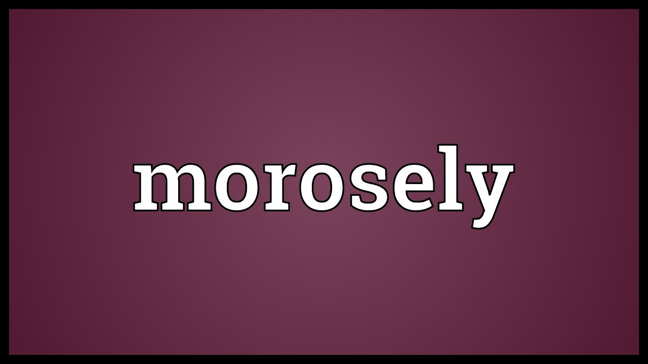 morosely definition