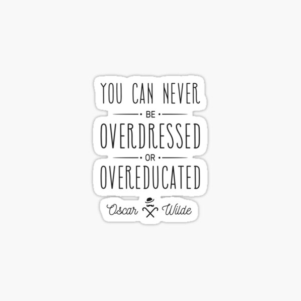 you can never be overdressed or overeducated